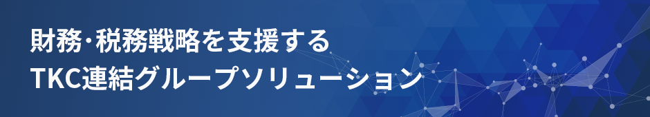財務･税務戦略を支援する TKC連結グループソリューション